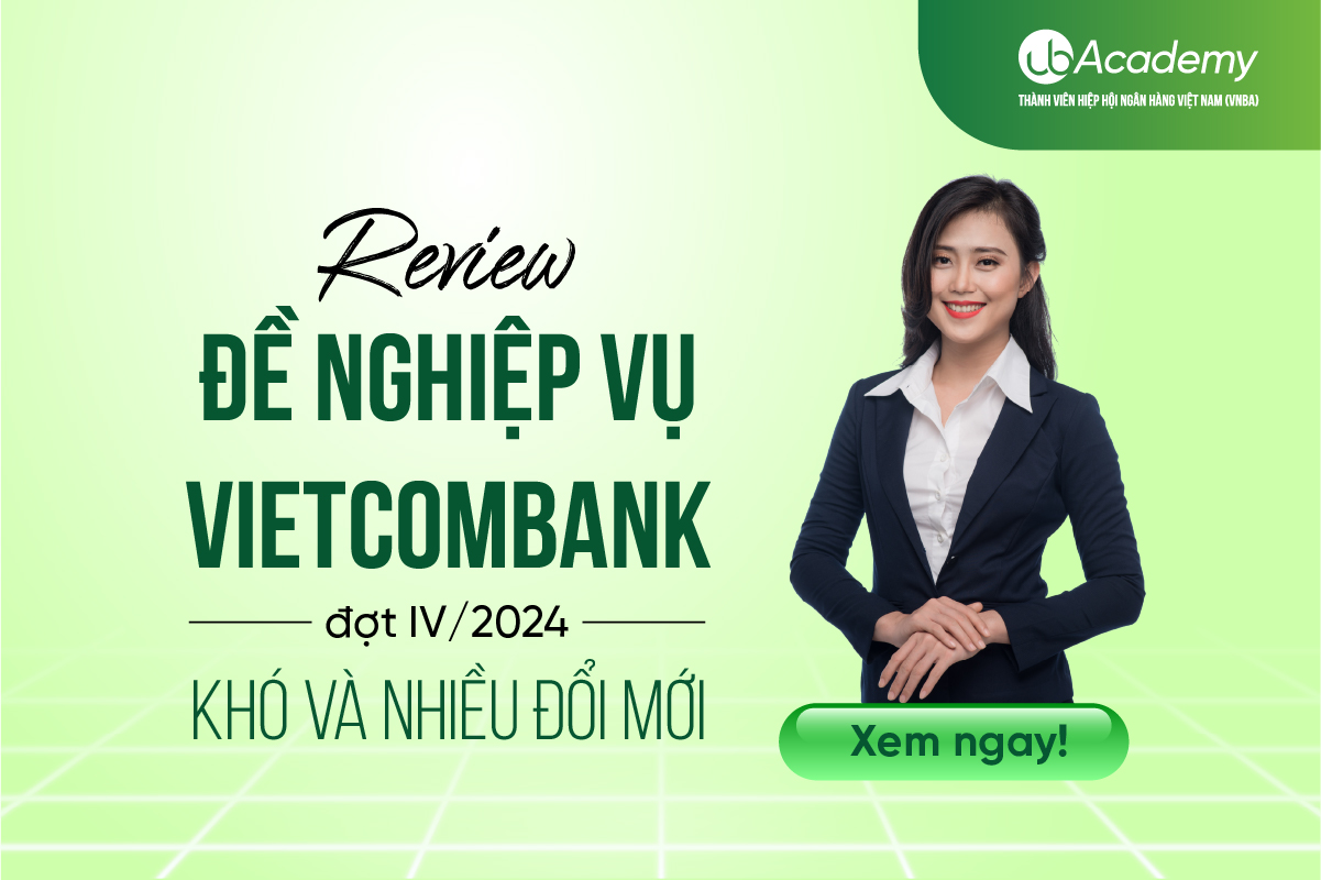 Review đề Nghiệp vụ Vietcombank đợt IV/2024 - Khó và nhiều đổi mới