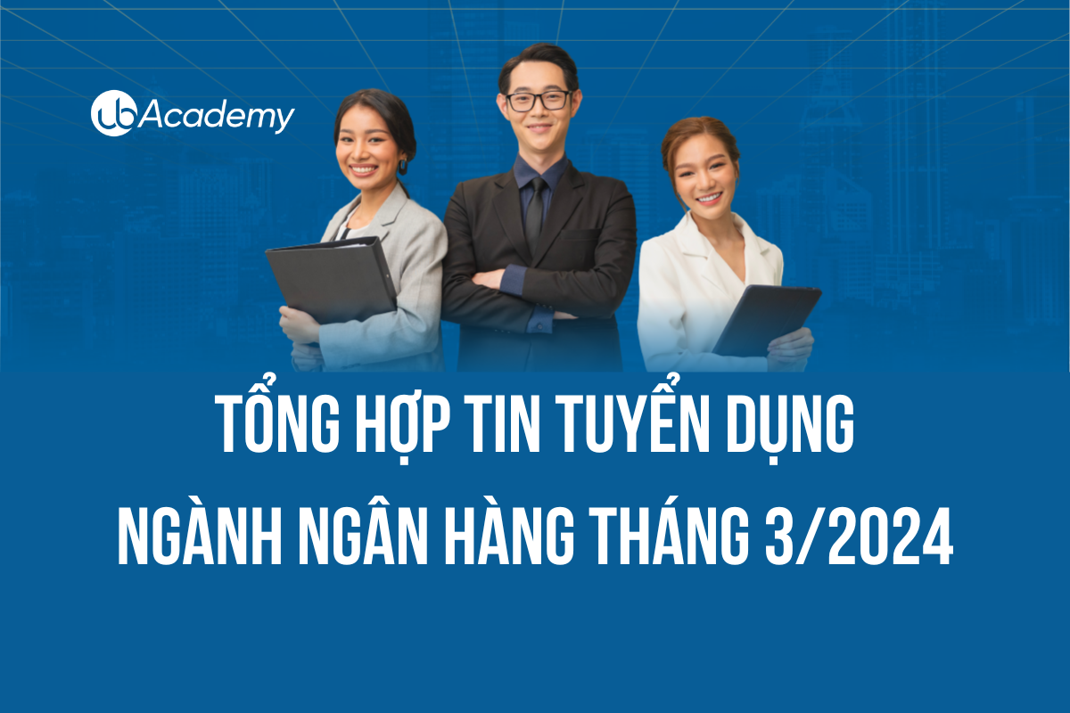 Tổng hợp tin tuyển ngành ngân hàng tháng 3/2024