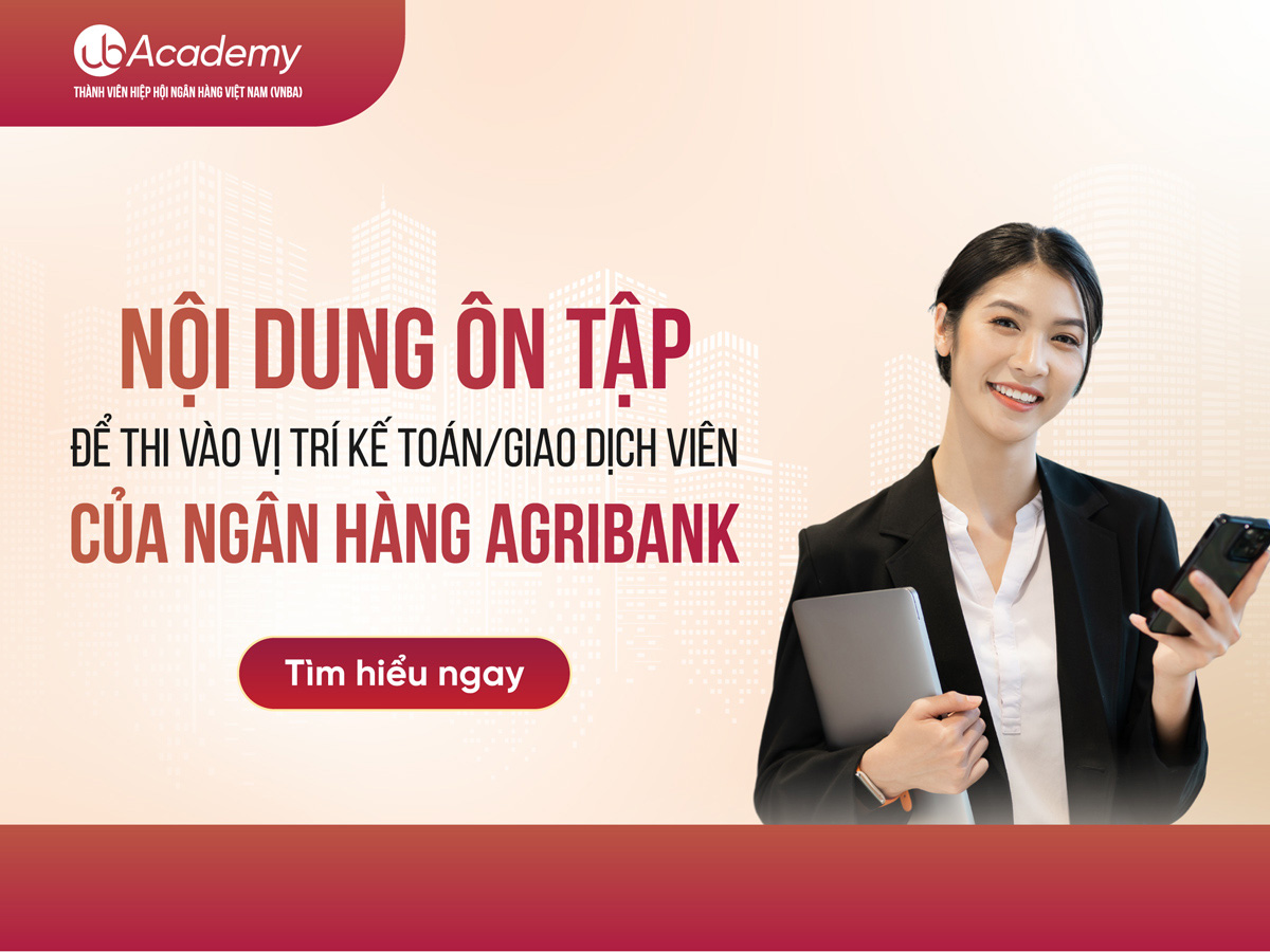 Nội dung ôn tập để thi vào vị trí kế toán giao dịch viên Agribank