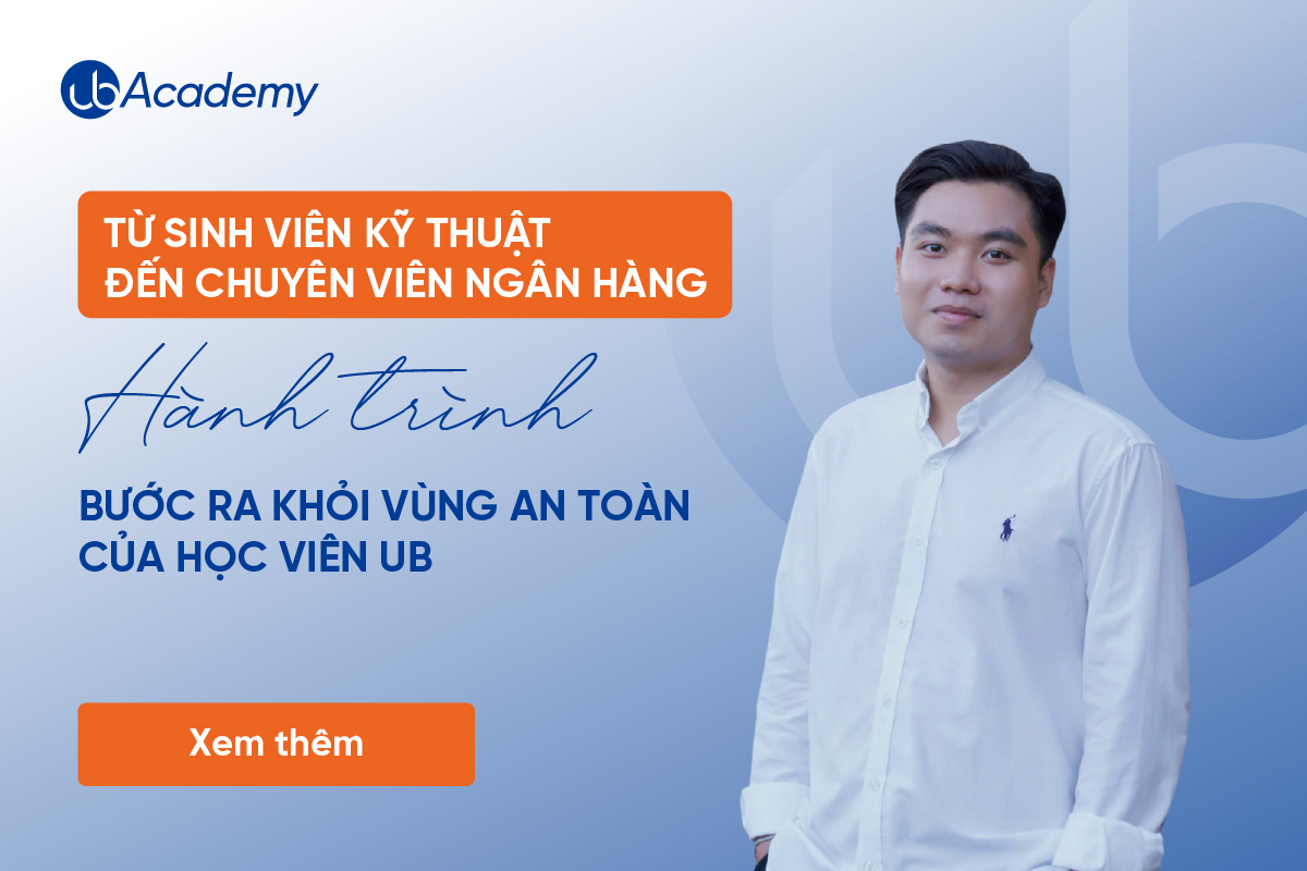 Từ sinh viên kỹ thuật đến chuyên viên Ngân hàng: Hành trình bước ra khỏi vùng an toàn của học viên UB