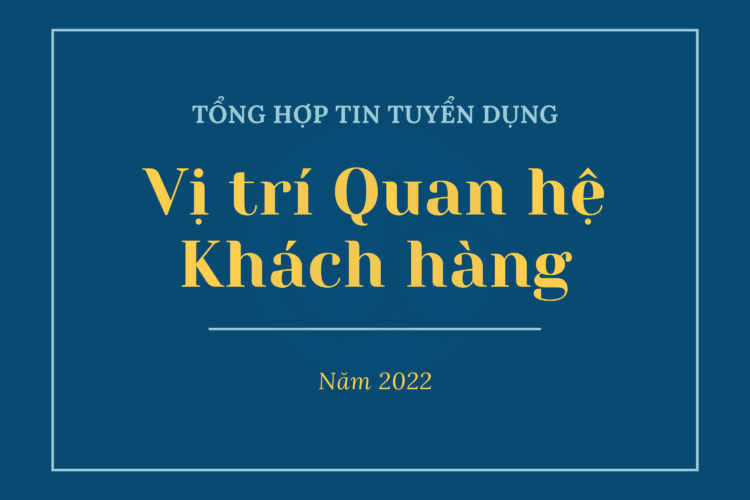 Tổng hợp tuyển dụng Ngân hàng – Vị trí Quan hệ Khách hàng Quý III/2022