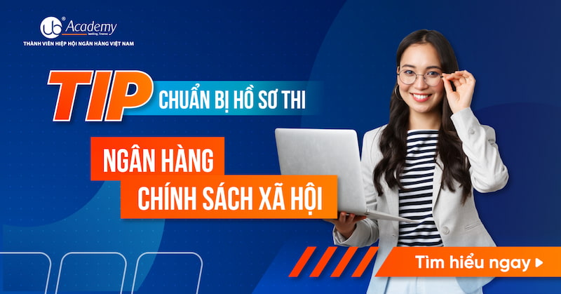 Kinh Nghiệm Chuẩn Bị Hồ Sơ Thi Ngân Hàng Chính Sách Xã Hội Mới Nhất