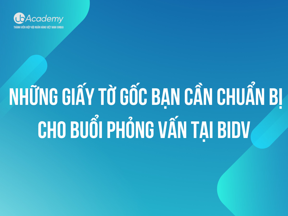 Những giấy tờ gốc bạn cần chuẩn bị cho buổi phỏng vấn tại BIDV