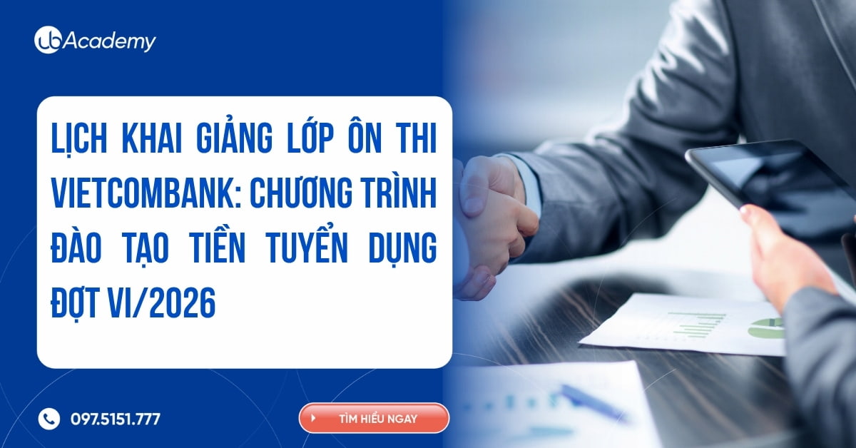 LỊCH KHAI GIẢNG LỚP ÔN THI VIETCOMBANK: CHƯƠNG TRÌNH ĐÀO TẠO TIỀN TUYỂN DỤNG ĐỢT VI/2026