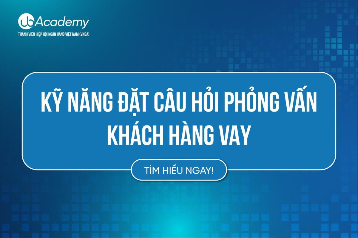 Kỹ Năng Đặt Câu Hỏi Phỏng Vấn Khách Hàng Vay