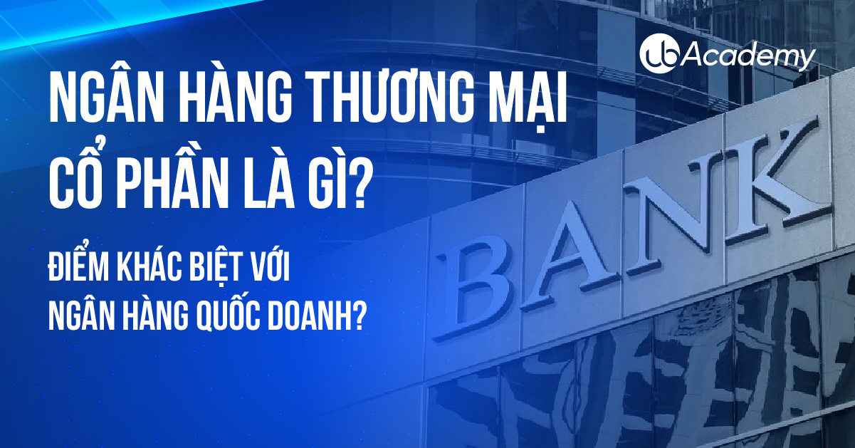 Ngân hàng Thương mại cổ phần là gì? Điểm khác biệt với ngân hàng quốc doanh 