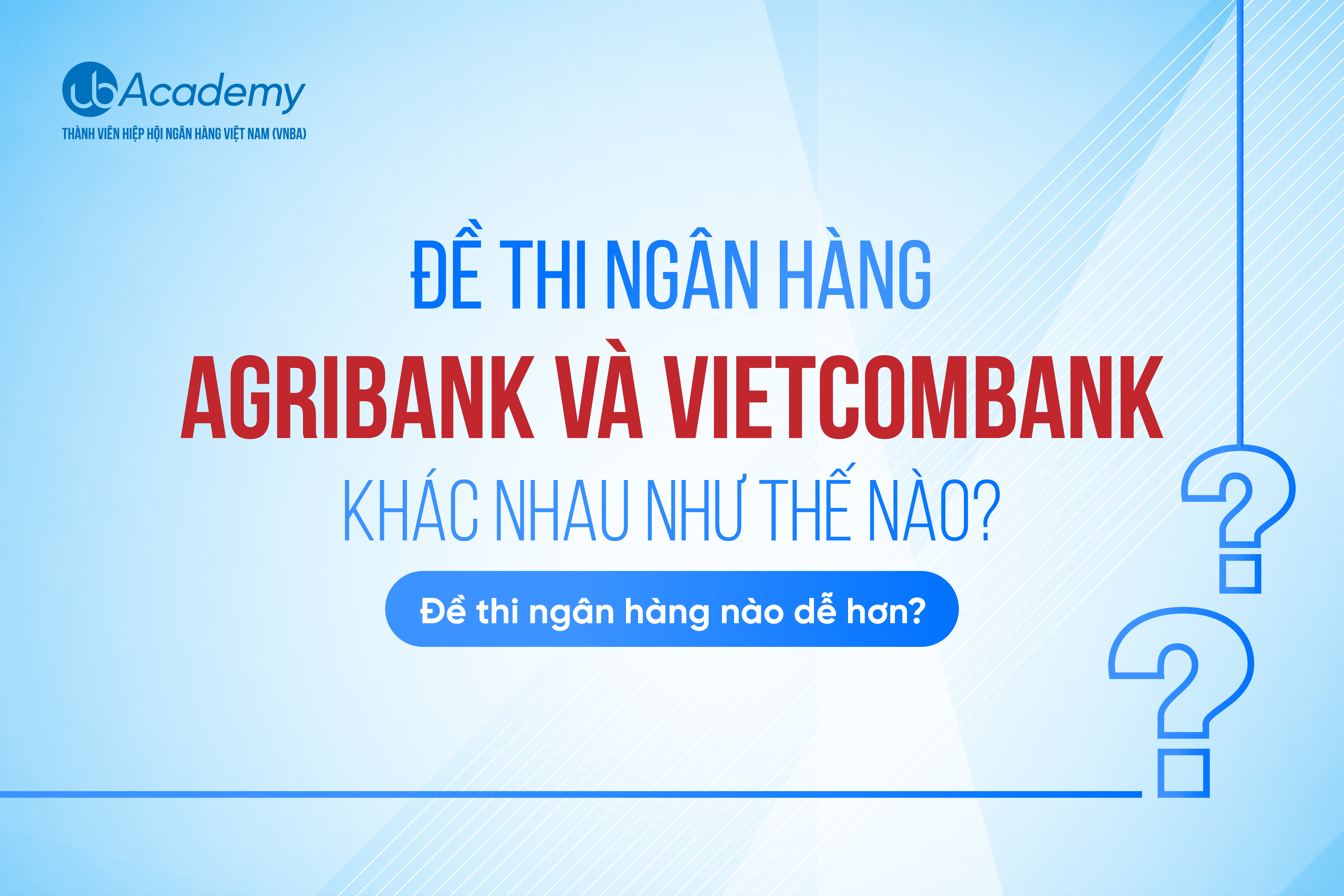 Đề thi ngân hàng Agribank và Vietcombank khác nhau như thế nào? Đề thi ngân hàng nào dễ hơn?