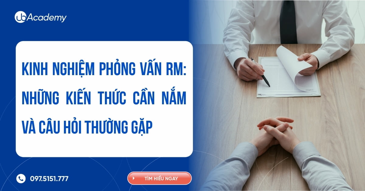 Kinh nghiệm phỏng vấn RM: Những kiến thức cần nắm và câu hỏi thường gặp