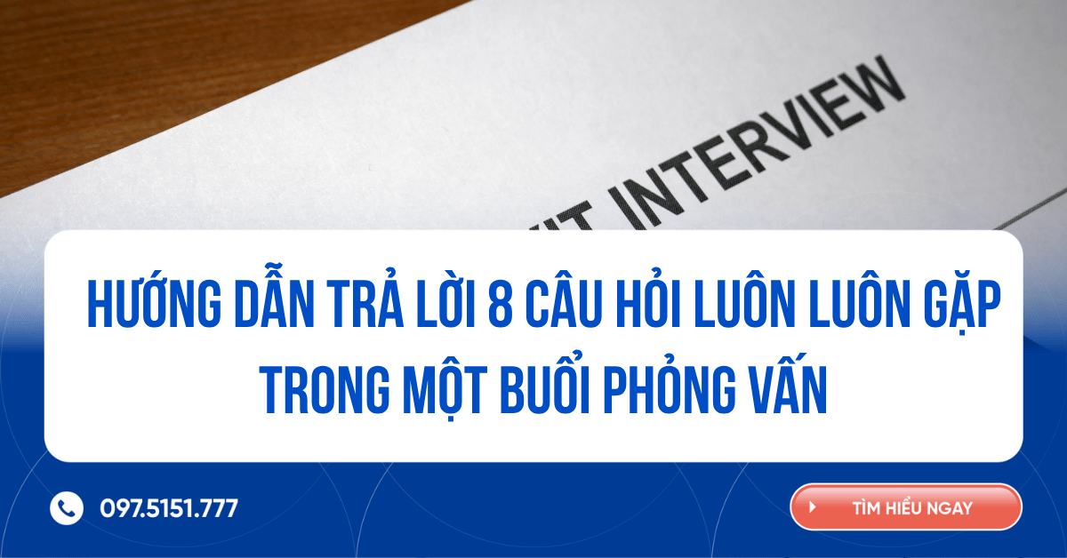Hướng dẫn trả lời 8 câu hỏi LUÔN LUÔN GẶP trong một buổi phỏng vấn