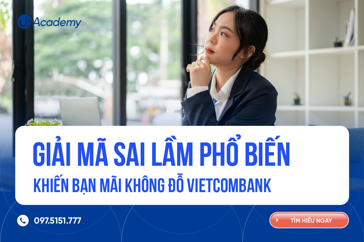 Giải mã sai lầm phổ biến khiến bạn mãi không đỗ Vietcombank