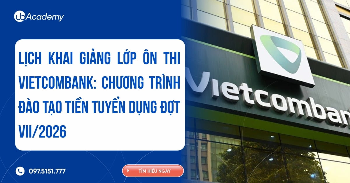 LỊCH KHAI GIẢNG LỚP ÔN THI VIETCOMBANK: CHƯƠNG TRÌNH ĐÀO TẠO TIỀN TUYỂN DỤNG ĐỢT VII/2026