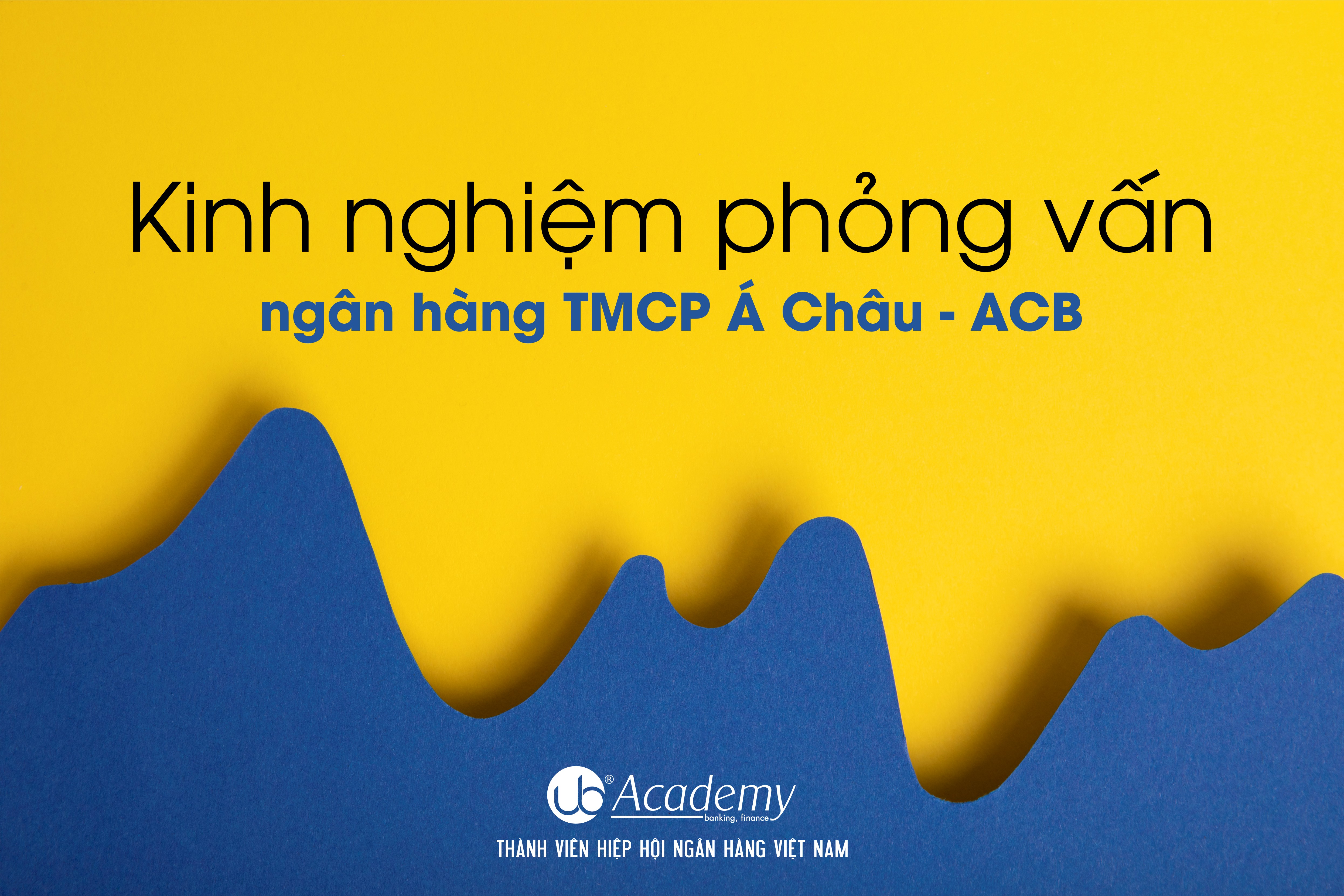 Kinh nghiệm phỏng vấn ngân hàng TMCP Á Châu (ACB)