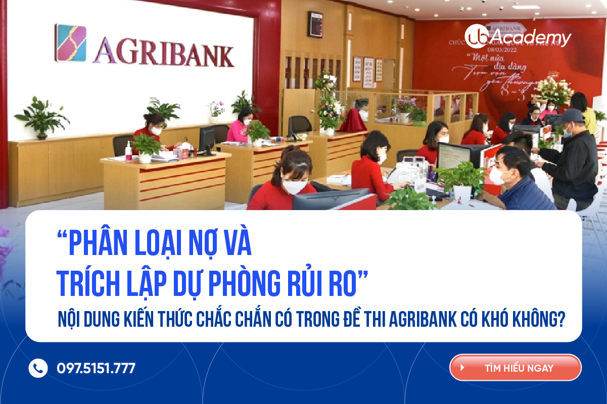 “Phân loại nợ và Trích lập dự phòng rủi ro” - Nội dung kiến thức chắc chắn có trong đề thi Agribank có khó không?