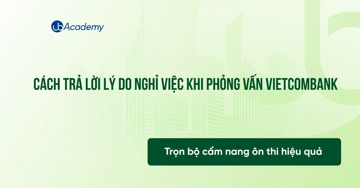 Cách trả lời lý do nghỉ việc khi phỏng vấn Vietcombank