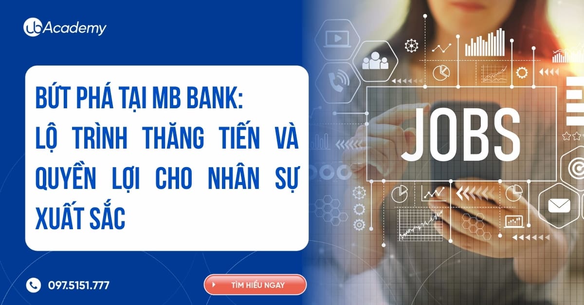 BỨT PHÁ TẠI MB BANK: LỘ TRÌNH THĂNG TIẾN VÀ QUYỀN LỢI CHO NHÂN SỰ XUẤT SẮC