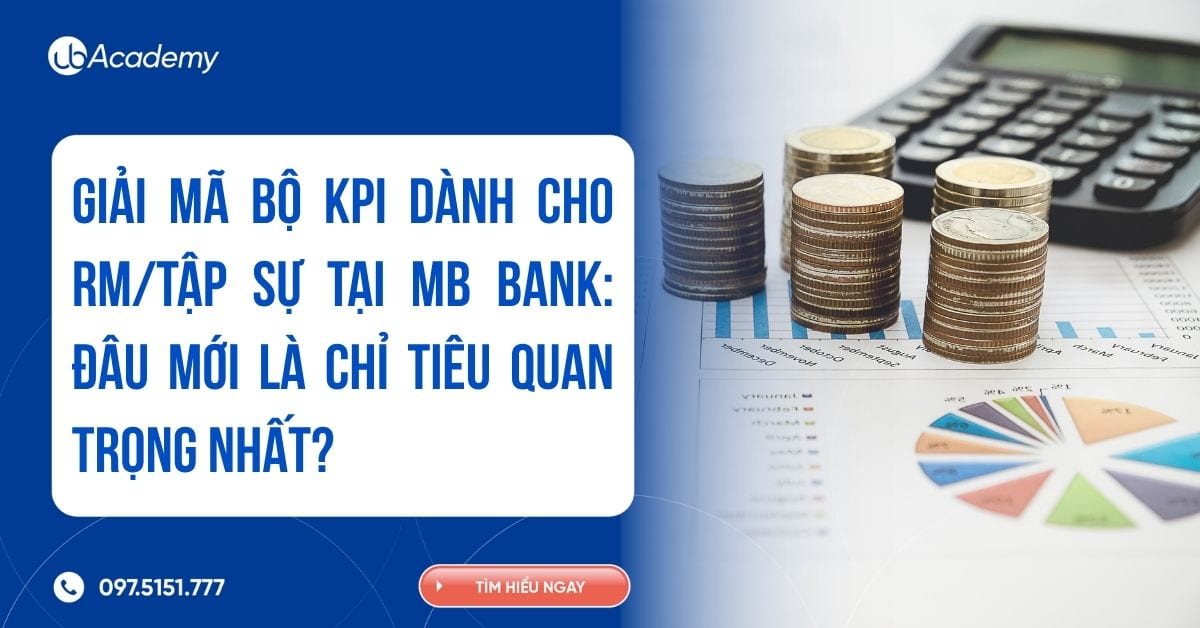 GIẢI MÃ BỘ KPI CHO RM/TẬP SỰ TẠI MB BANK: ĐÂU LÀ CHỈ TIÊU QUAN TRỌNG NHẤT?
