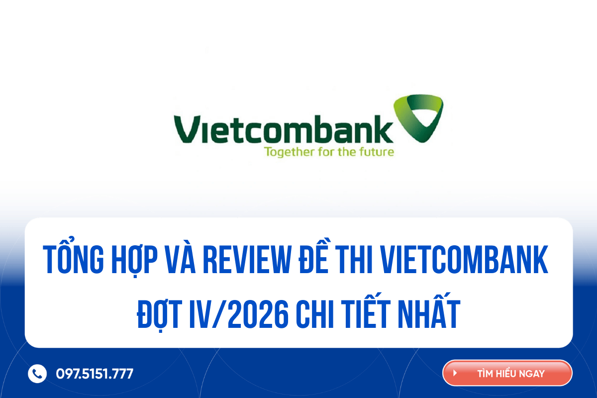 TỔNG HỢP VÀ REVIEW ĐỀ THI VIETCOMBANK ĐỢT IV/2026 CHI TIẾT NHẤT
