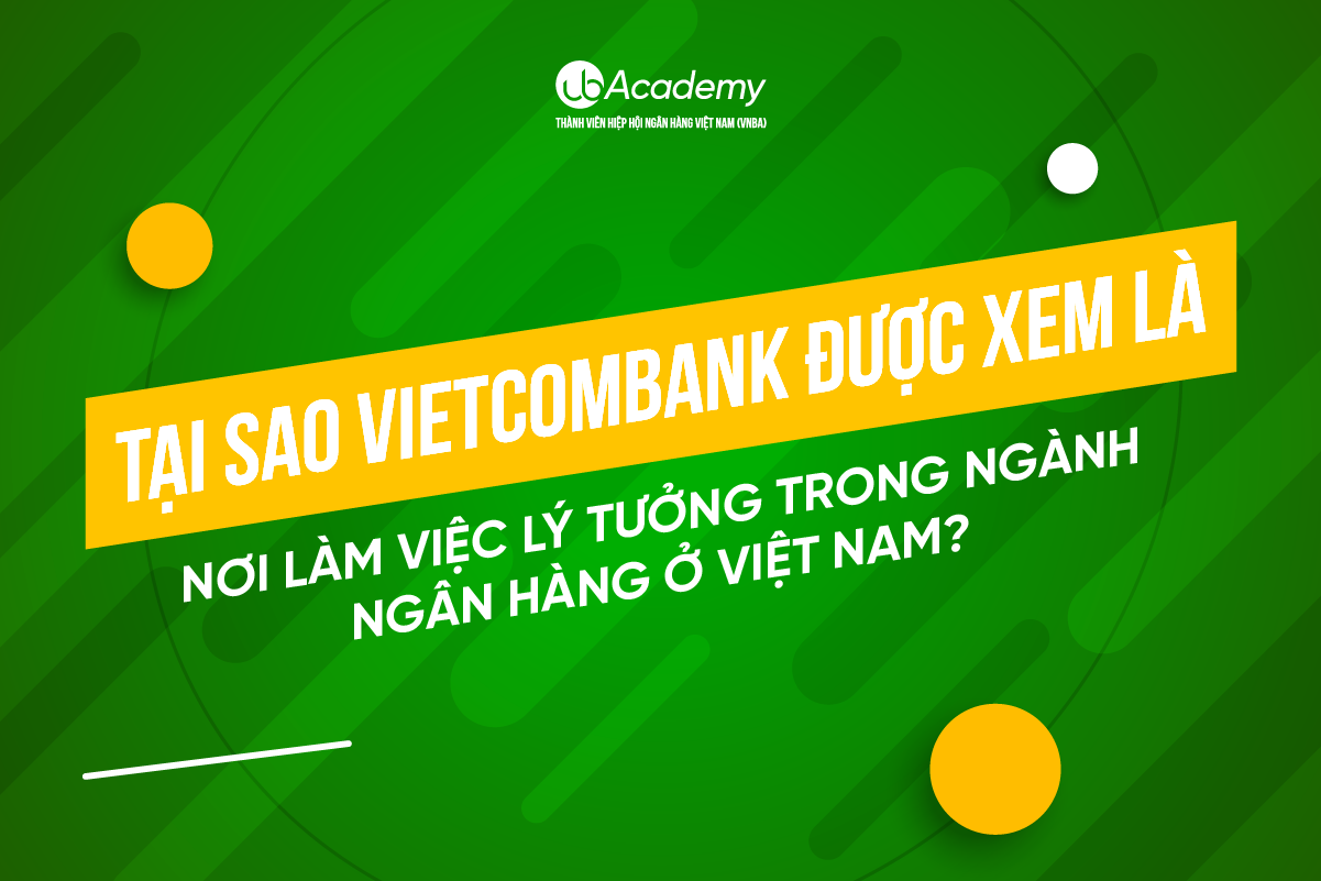 Tại sao Vietcombank được xem là nơi làm việc lý tưởng trong ngành Ngân hàng ở Việt Nam?