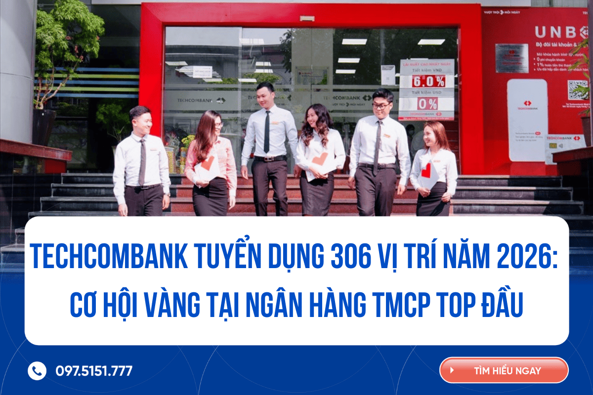 Techcombank tuyển dụng 306 vị trí năm 2026: Cơ hội vàng tại ngân hàng TMCP top đầu