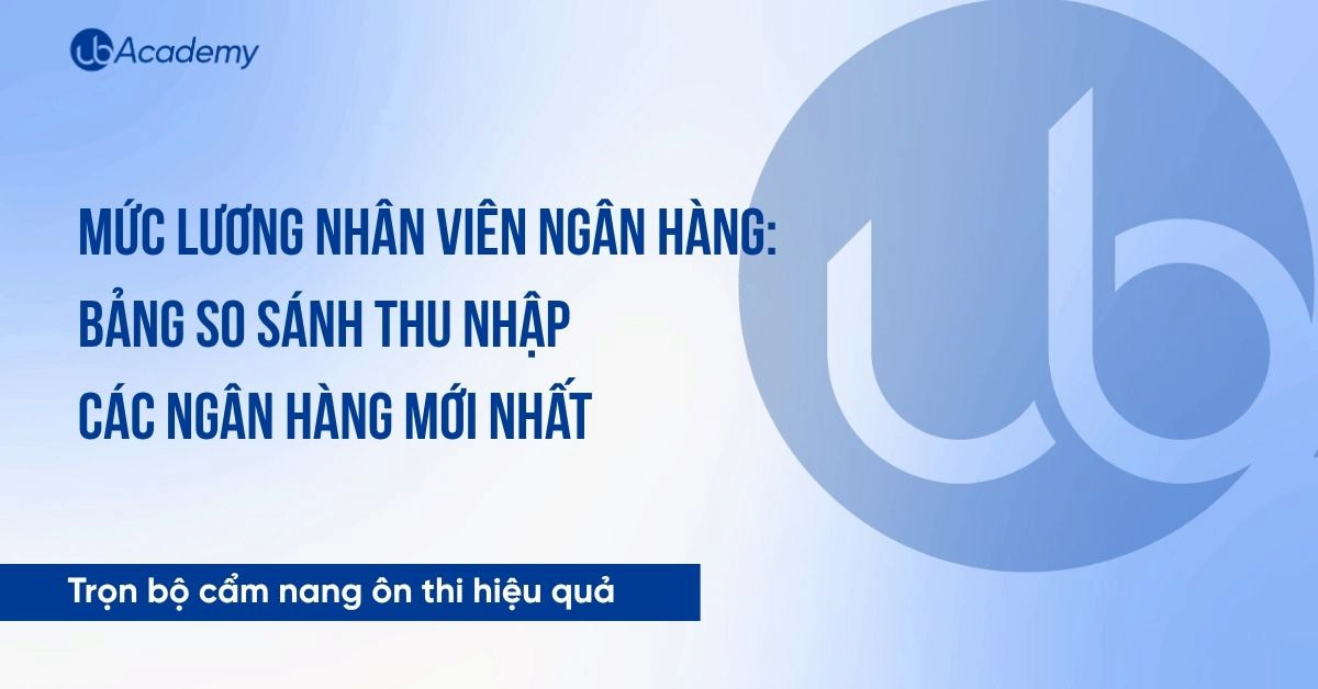 Mức lương nhân viên ngân hàng: Bảng so sánh thu nhập các ngân hàng mới nhất