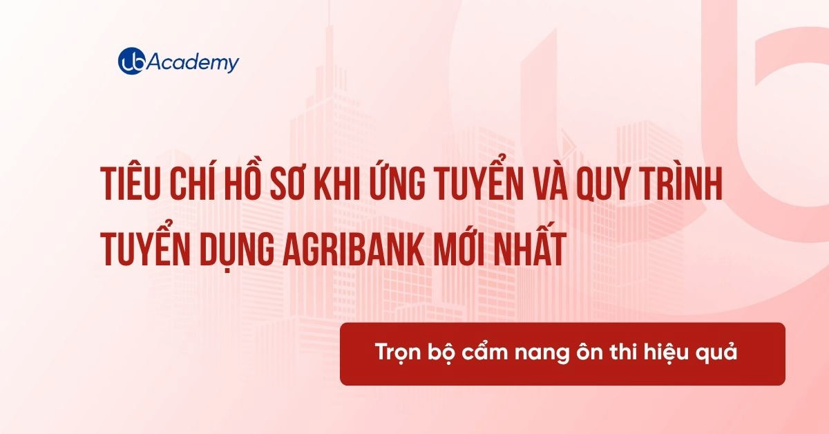Tiêu chí hồ sơ khi ứng tuyển và Quy trình tuyển dụng Agribank mới nhất