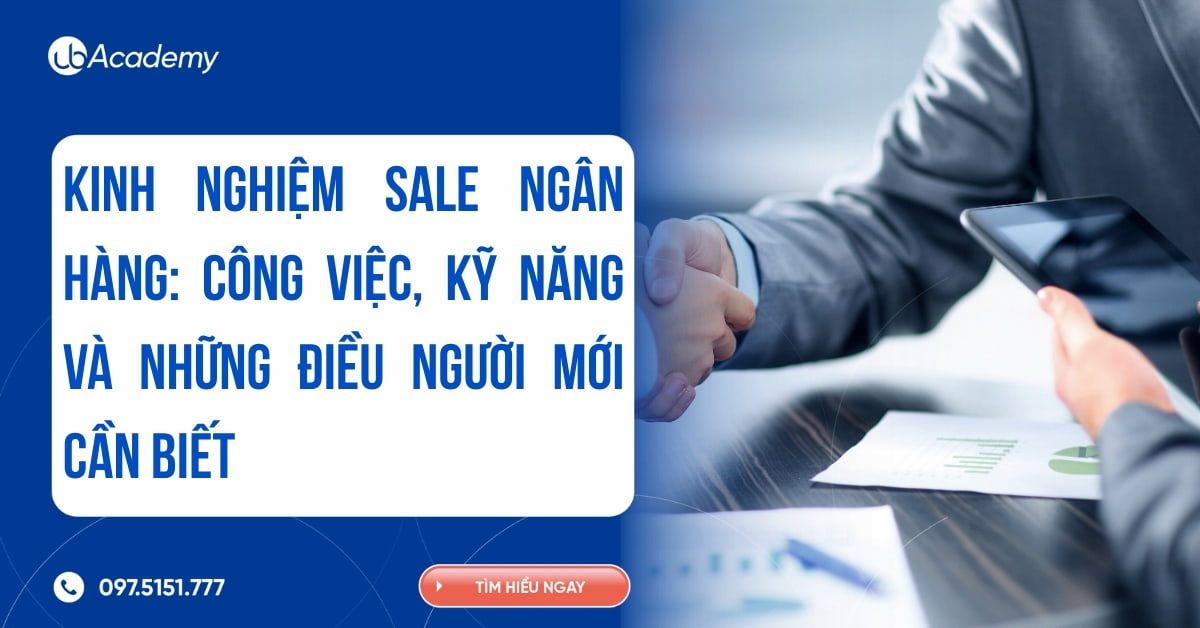 Kinh nghiệm sale ngân hàng: Công việc, kỹ năng và những điều người mới cần biết