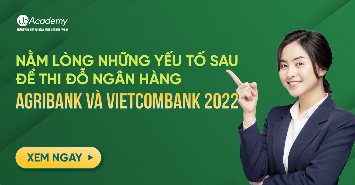 Nằm lòng những yếu tố sau để thi đỗ Agribank và Vietcombank 2022