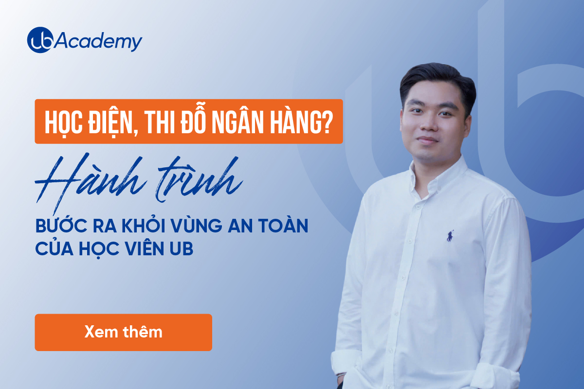 Học Điện, thi đỗ Ngân hàng? Hành trình bước ra khỏi vùng an toàn của học viên UB