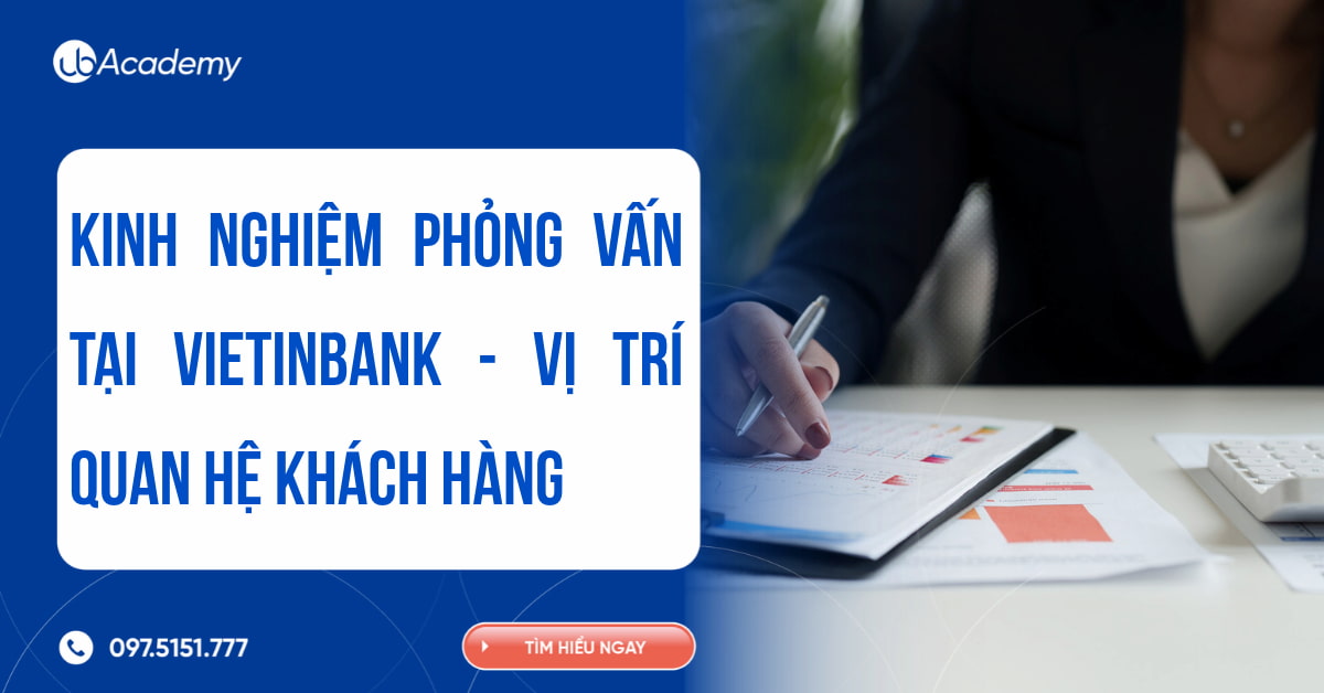 Kinh nghiệm phỏng vấn VietinBank – Vị trí Quan hệ Khách hàng