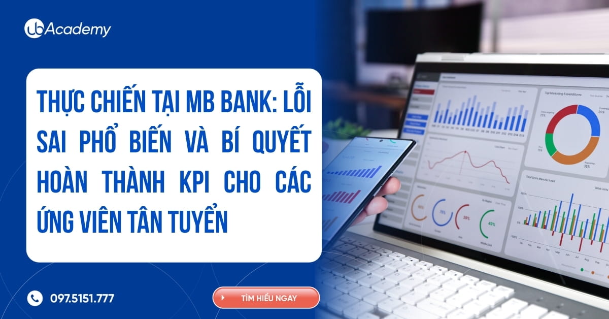 THỰC CHIẾN TẠI MB BANK: LỖI SAI PHỔ BIẾN VÀ BÍ QUYẾT HOÀN THÀNH KPI CHO TÂN TUYỂN