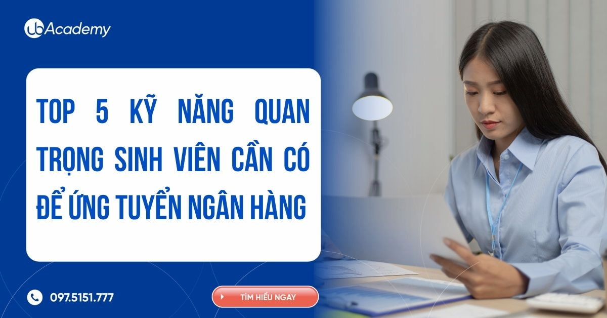 TOP 5 KỸ NĂNG QUAN TRỌNG SINH VIÊN CẦN CÓ ĐỂ ỨNG TUYỂN NGÂN HÀNG