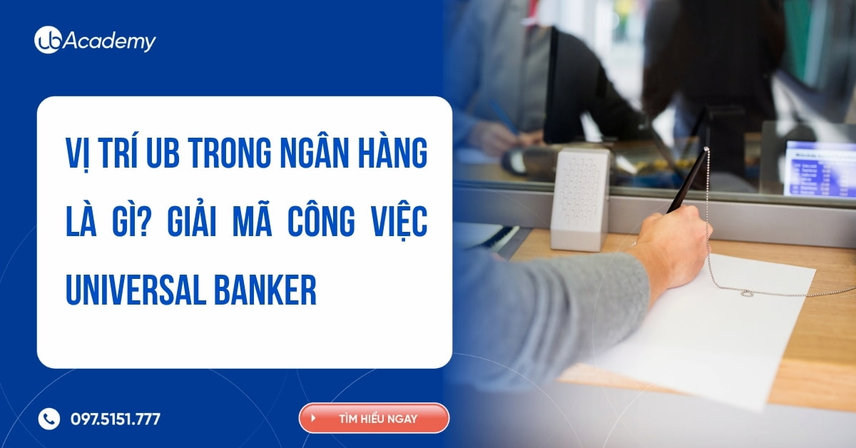 Vị trí UB trong ngân hàng là gì? Giải mã công việc Universal Banker