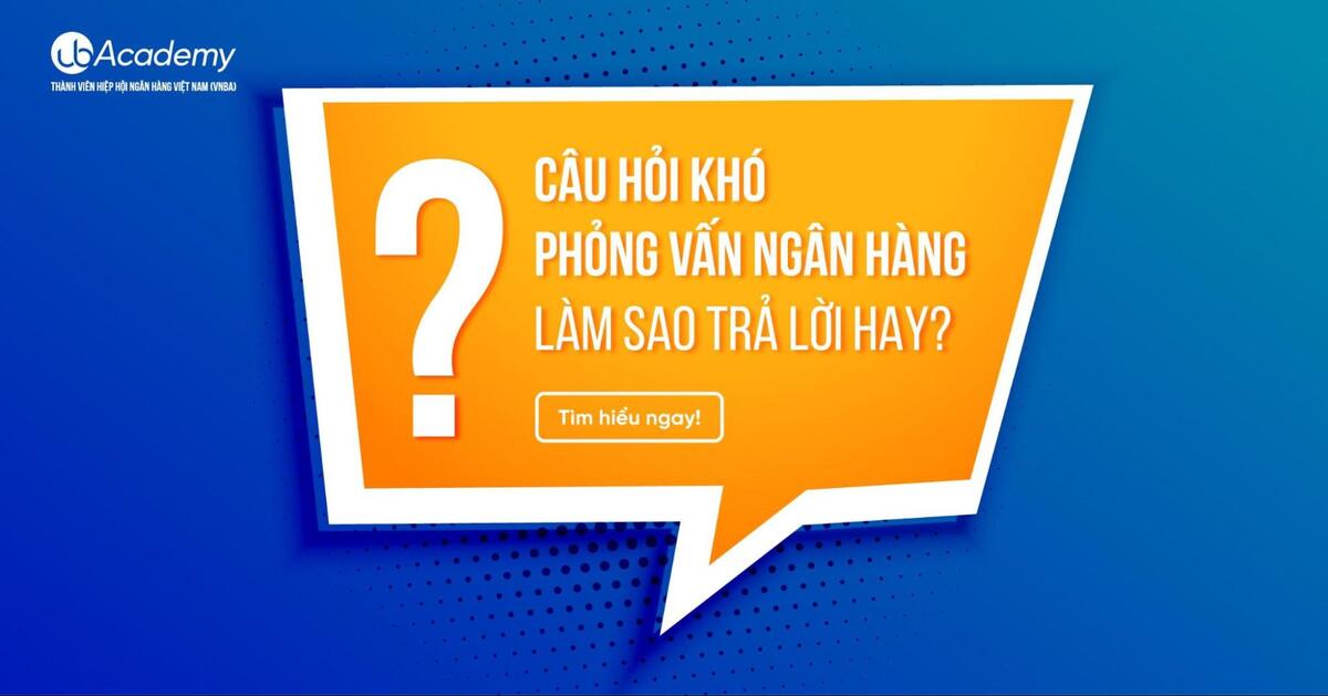 Câu hỏi khó phỏng vấn Ngân hàng – Làm sao trả lời hay?