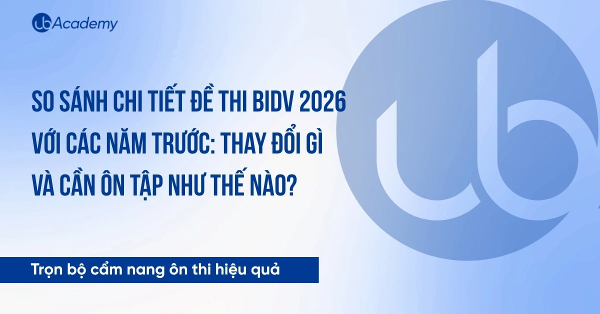 So sánh chi tiết đề thi BIDV 2026 với các năm trước: Thay đổi gì và cần ôn tập như thế nào?