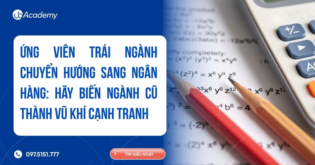 Ứng viên trái ngành chuyển hướng sang Ngân hàng: Hãy biến ngành cũ thành vũ khí cạnh tranh