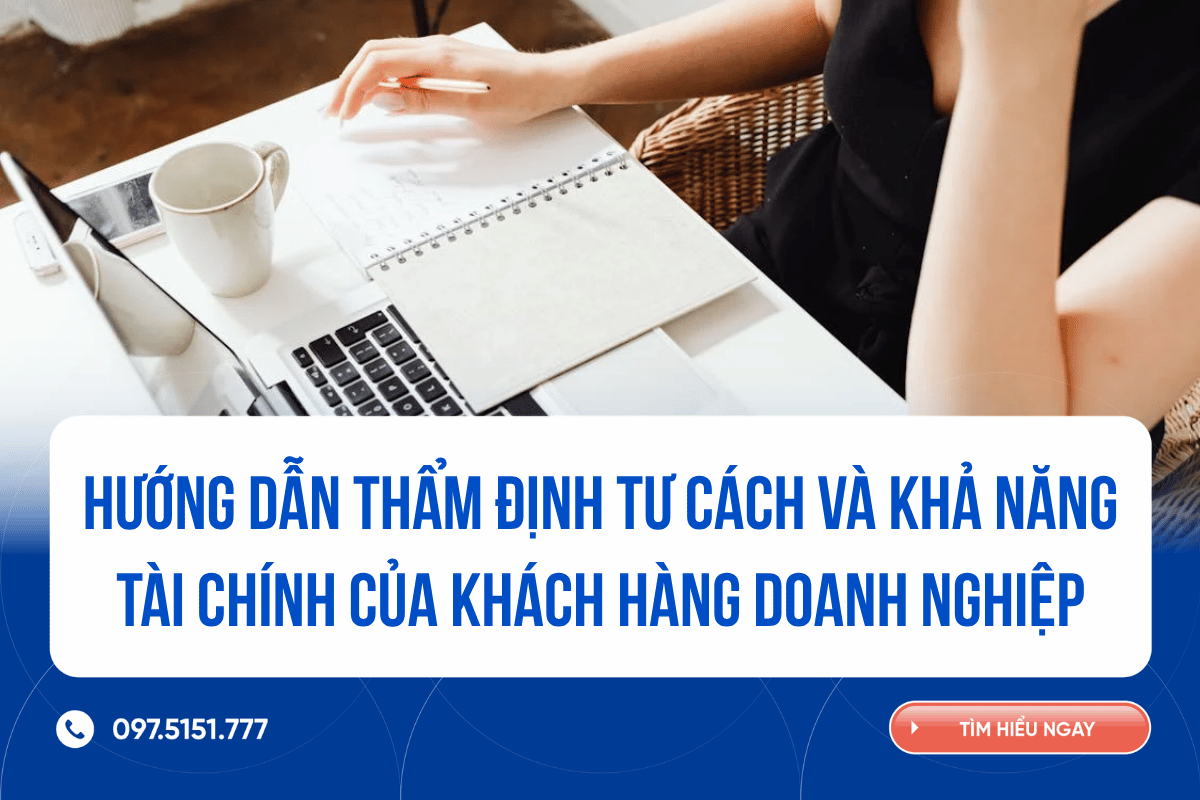 Hướng dẫn thẩm định tư cách và khả năng tài chính của Khách hàng Doanh nghiệp