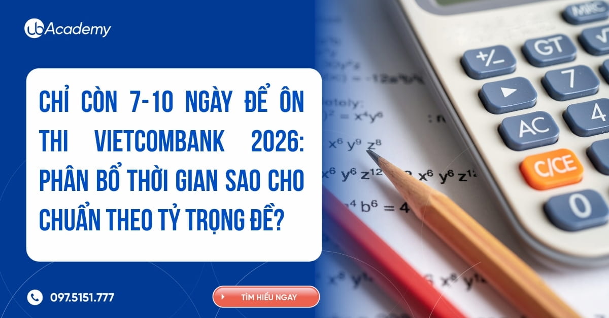 Chỉ còn 7-10 ngày để ôn thi Vietcombank 2026: Phân bổ thời gian sao cho chuẩn theo tỷ trọng đề? 