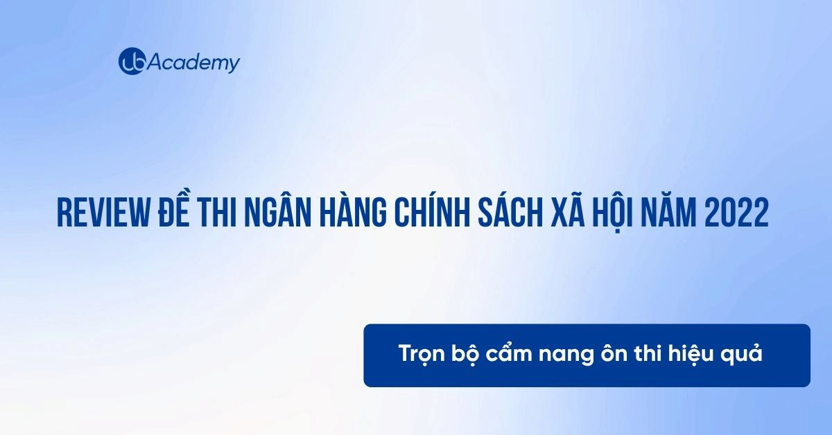 Review Đề Thi Ngân hàng Chính sách xã hội năm 2022