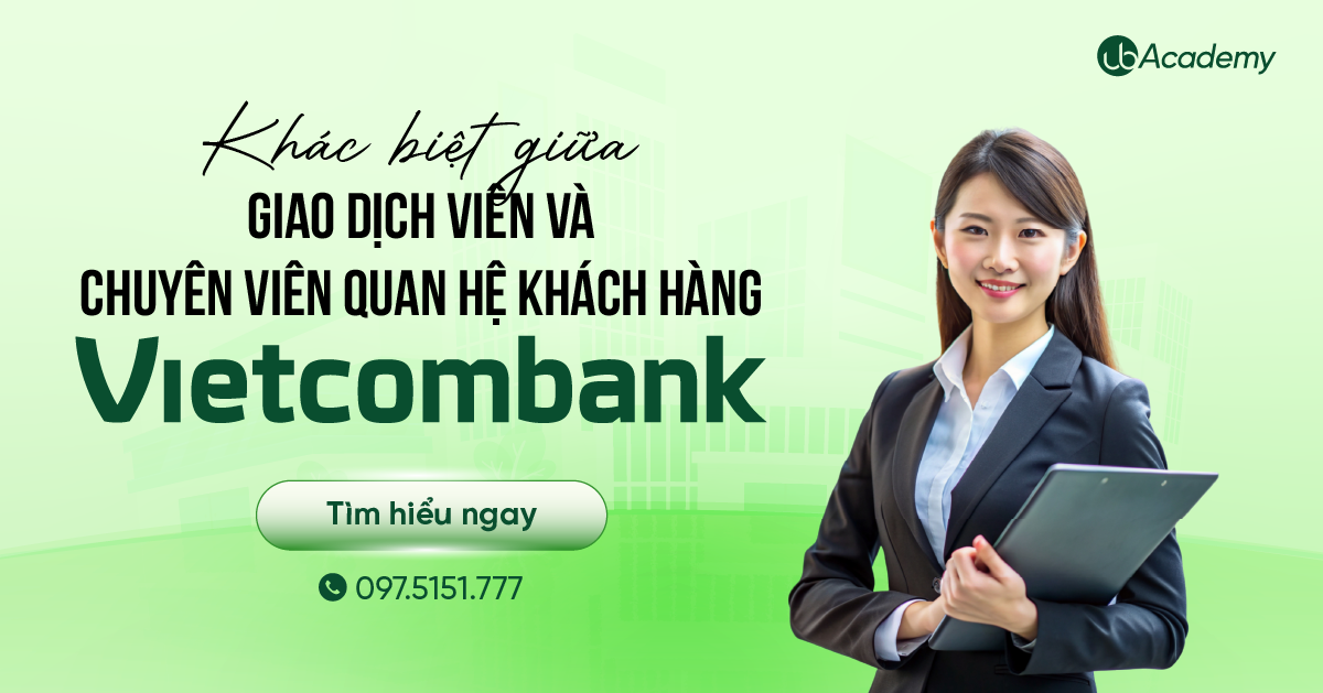 Khác biệt giữa Giao dịch viên và Chuyên viên Quan hệ Khách hàng Vietcombank? 