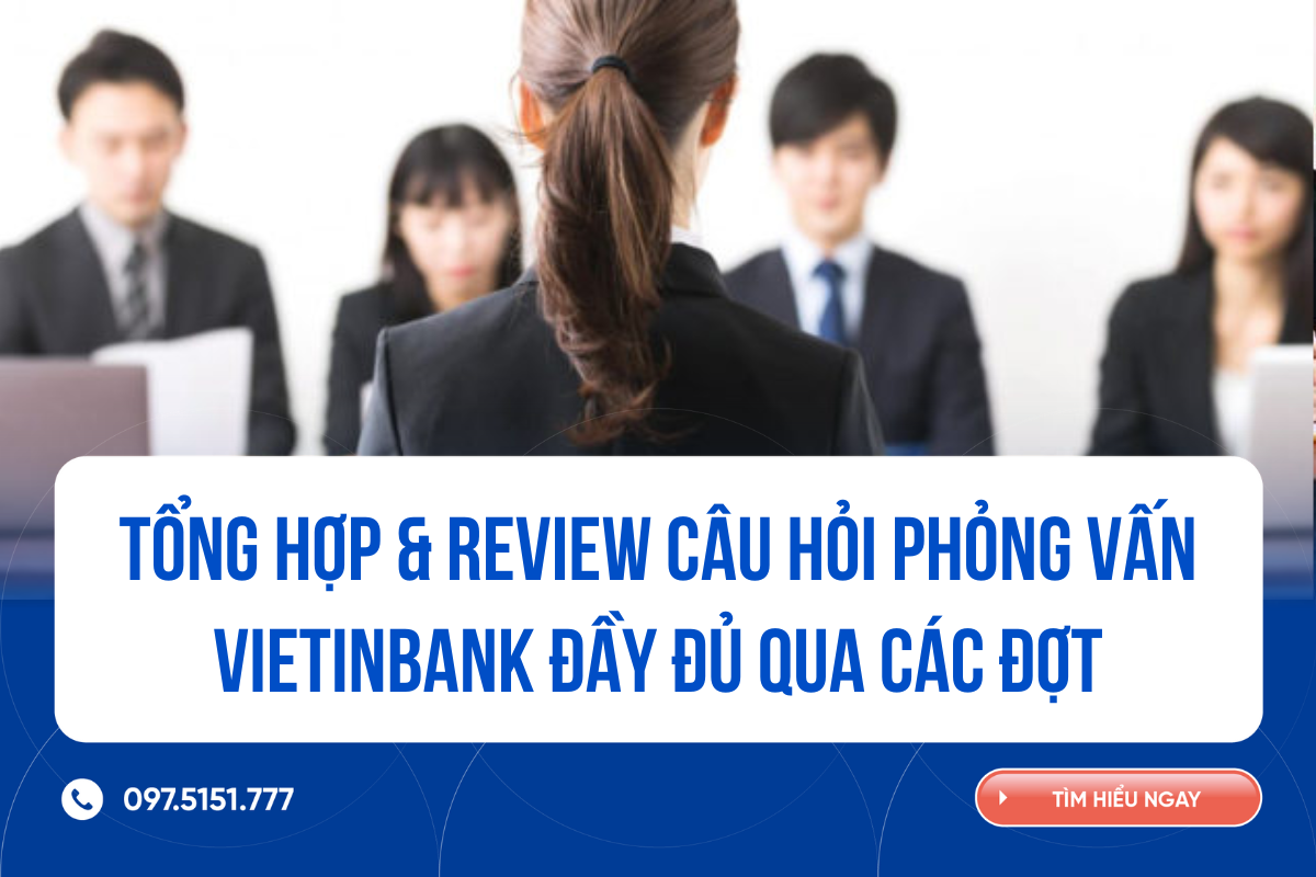 Tổng hợp & Review câu hỏi phỏng vấn VietinBank đầy đủ qua các đợt