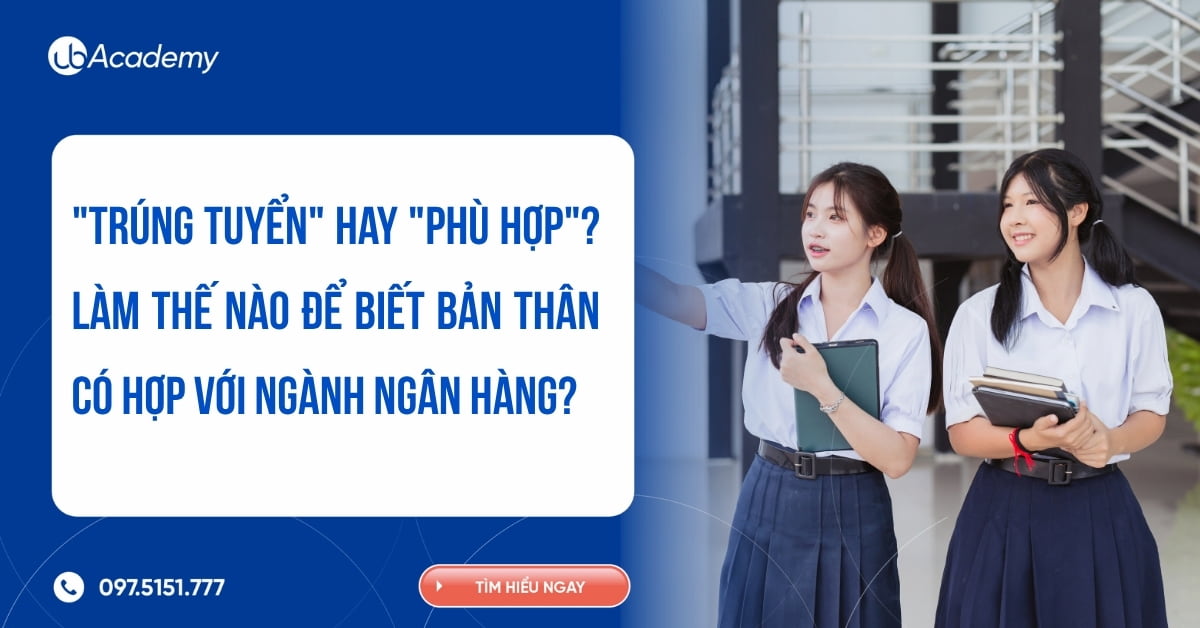 "Trúng tuyển" hay "Phù hợp"? Làm thế nào để biết bản thân có hợp với ngành Ngân hàng?