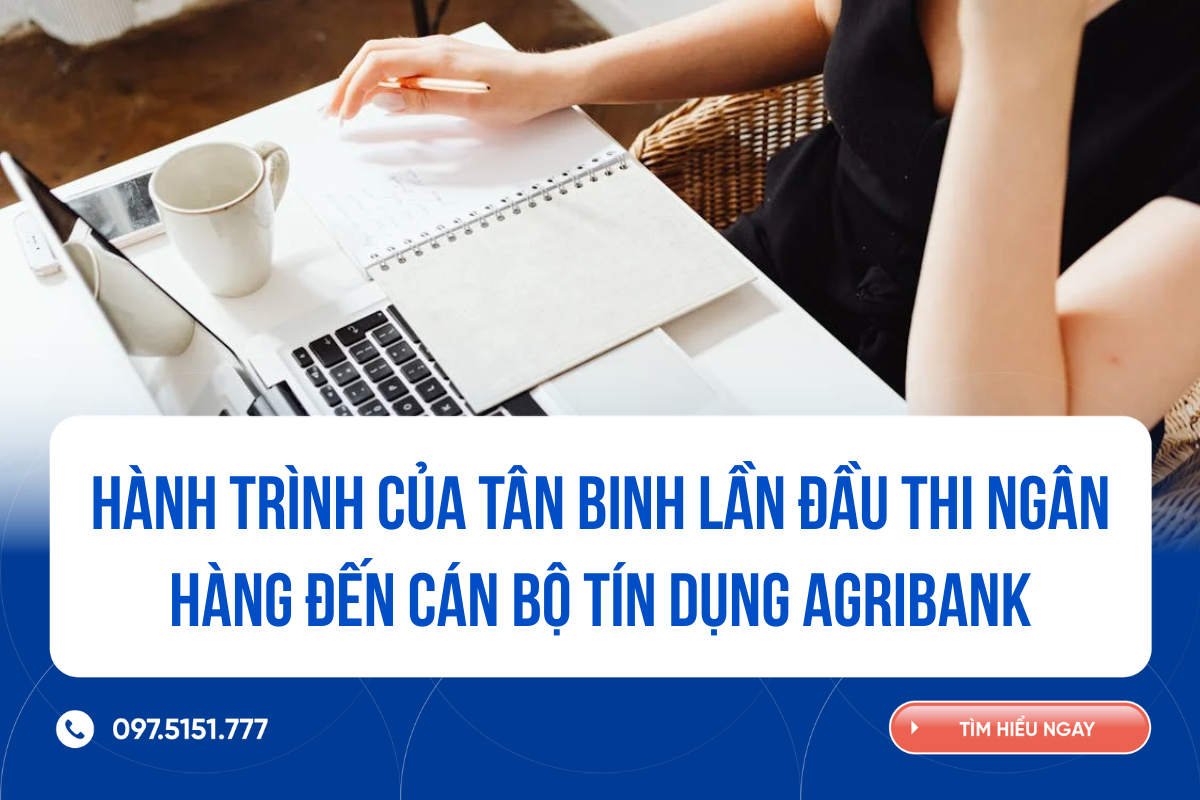 Từ tân binh đến cán bộ tín dụng Agribank: Review hành trình ôn thi & lội ngược dòng mùa bão