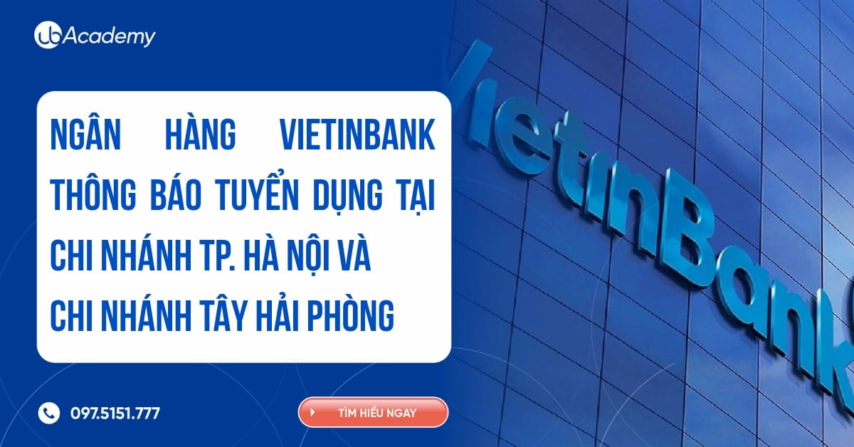 NGÂN HÀNG VIETINBANK THÔNG BÁO TUYỂN DỤNG TẠI CHI NHÁNH TP. HÀ NỘI VÀ CHI NHÁNH TÂY HẢI PHÒNG