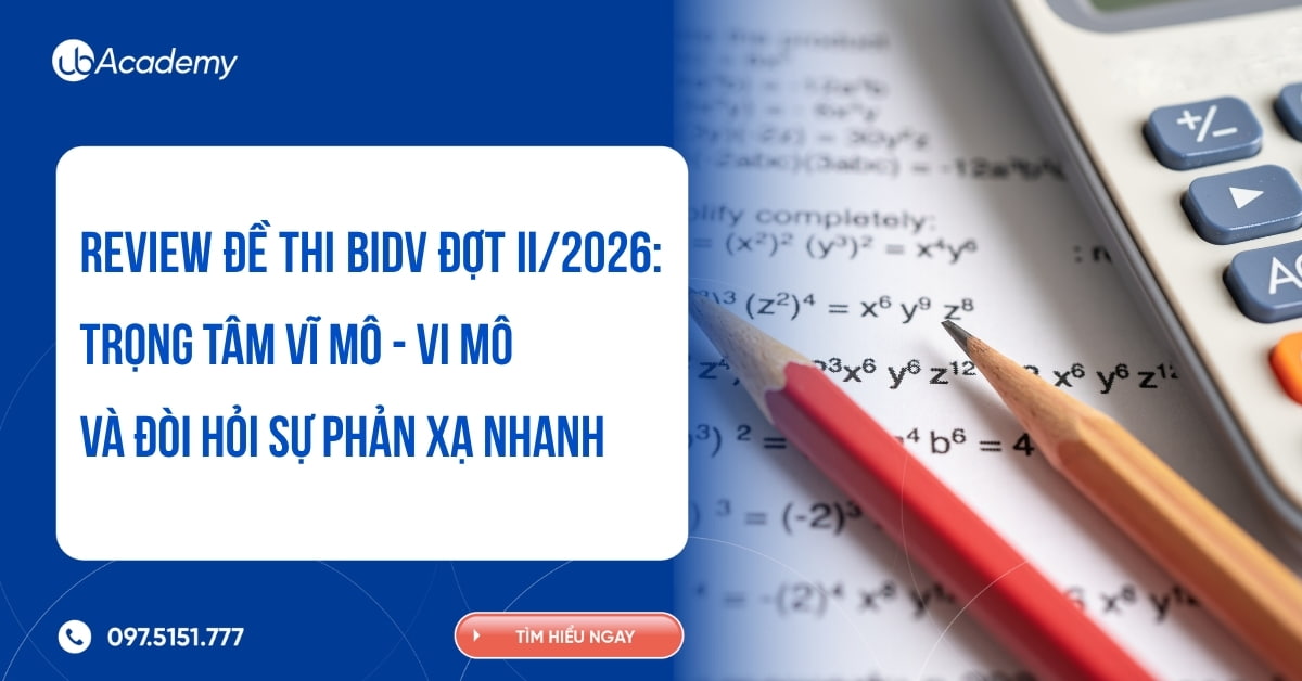 Review đề thi BIDV đợt II/2026: Trọng tâm Vĩ mô - Vi mô và đòi hỏi phản xạ nhanh