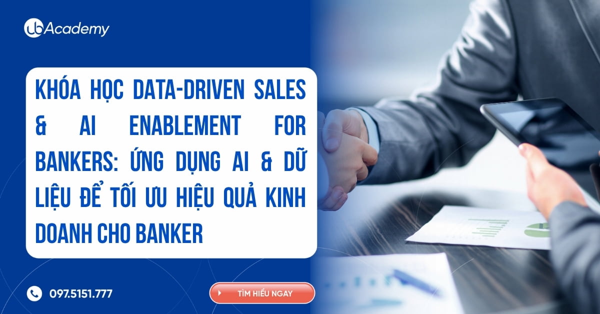KHÓA HỌC DATA-DRIVEN SALES & AI ENABLEMENT FOR BANKERS: Ứng dụng AI & dữ liệu để tối ưu hiệu quả kinh doanh cho Banker