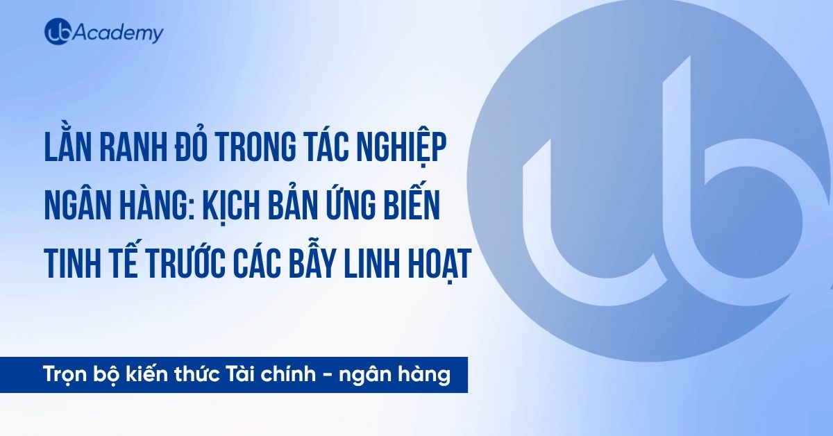 Lằn ranh đỏ trong tác nghiệp ngân hàng: Kịch bản ứng biến tinh tế trước các bẫy linh hoạt