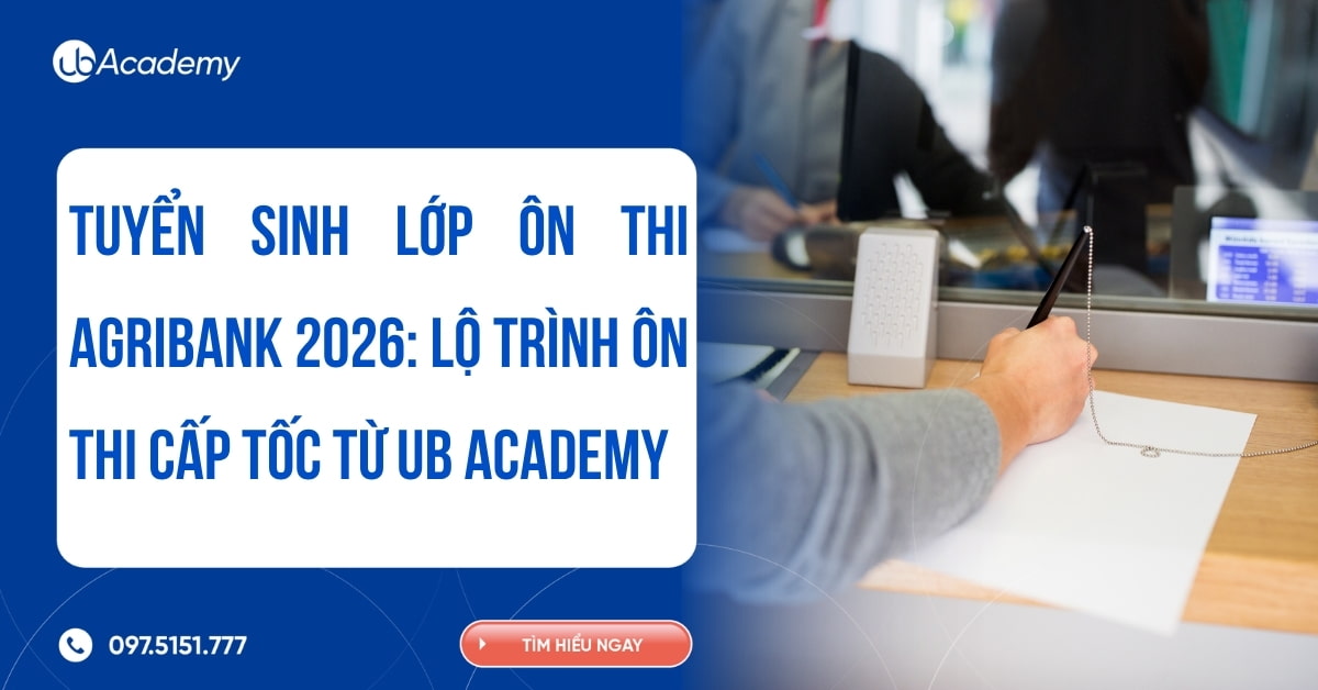 TUYỂN SINH LỚP ÔN THI AGRIBANK 2026: LỘ TRÌNH ÔN THI CẤP TỐC TỪ UB ACADEMY
