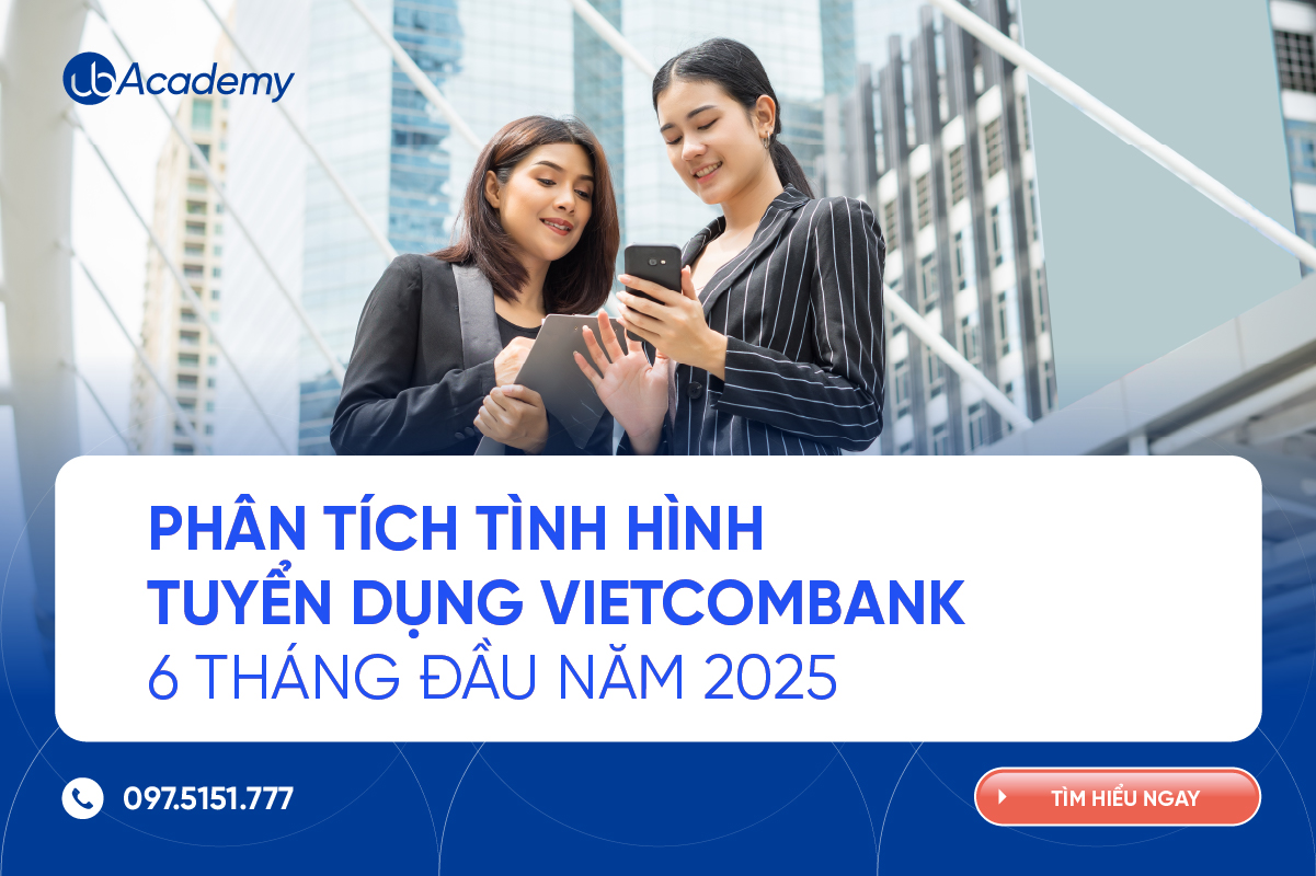 PHÂN TÍCH TÌNH HÌNH TUYỂN DỤNG VIETCOMBANK 6 THÁNG ĐẦU NĂM 2025