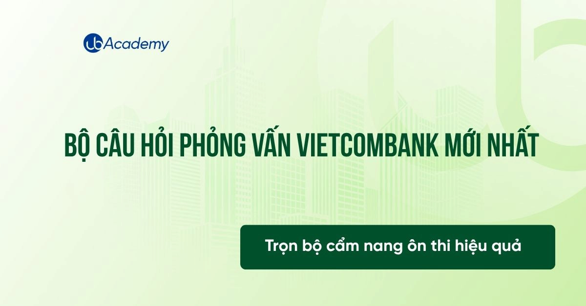 Bộ câu hỏi phỏng vấn Vietcombank mới nhất