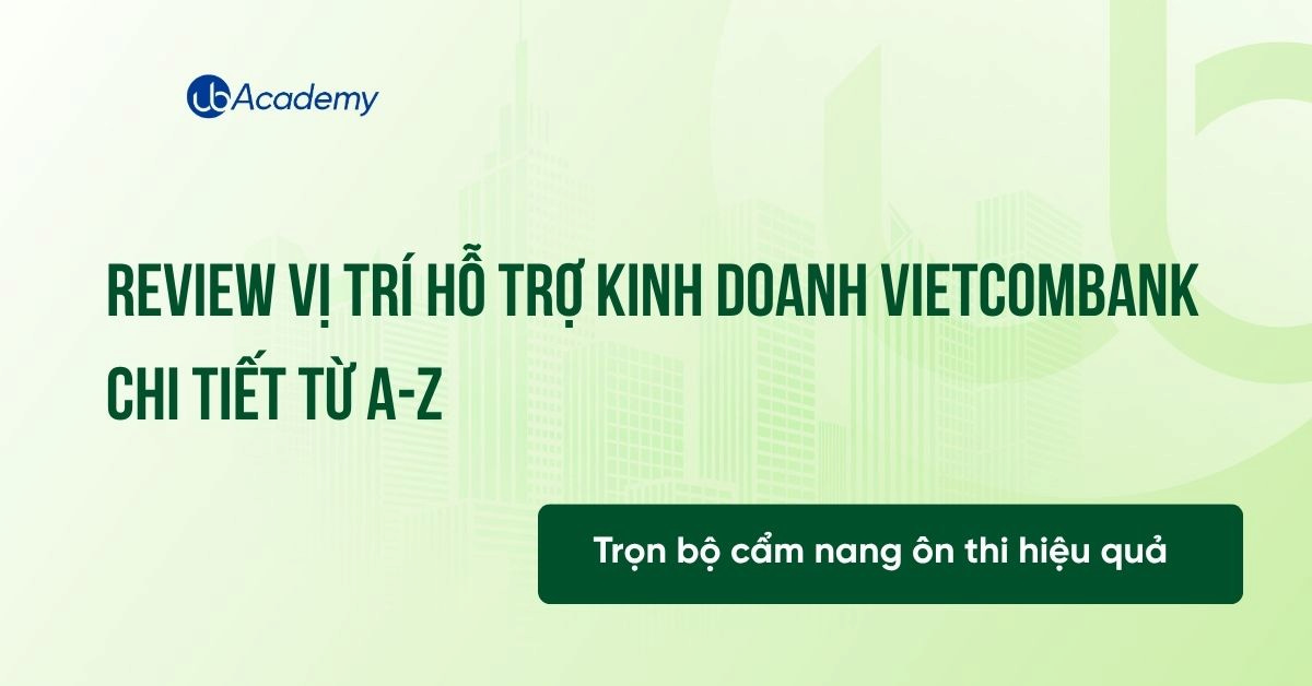 Review vị trí Hỗ trợ Kinh doanh Vietcombank chi tiết từ A-Z